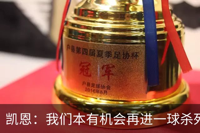 凯恩：我们本有机会再进一球杀死比赛；平局是公平的结果