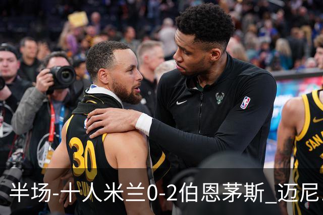 半场-十人米兰0-2伯恩茅斯 迈尼昂送红点德温特送点塔韦尼耶点射