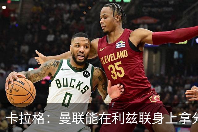 卡拉格：曼联能在利兹联身上拿分很不错了，不过此前战绩太差