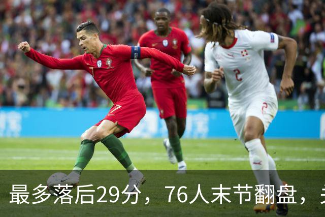 最多落后29分，76人末节翻盘，关键在防守调整