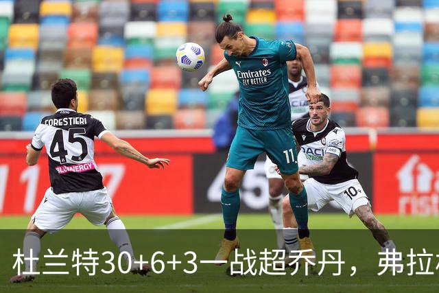 杜兰特30+6+3一战超乔丹，弗拉格空砍32分，火箭18分大胜独行侠