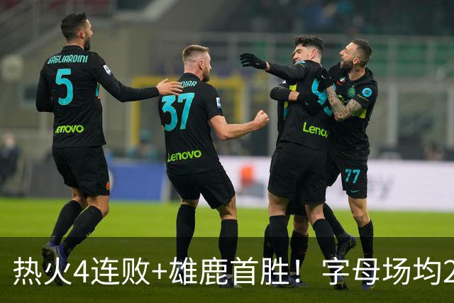 热火4连败+雄鹿首胜！字母场均29+10难求一胜 吞耻辱纪录斯波无奈