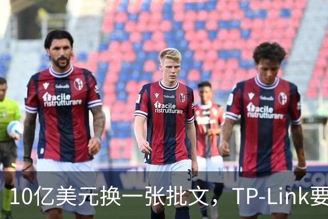 10亿美元换一张批文，TP-Link要把路由器搬回美国造