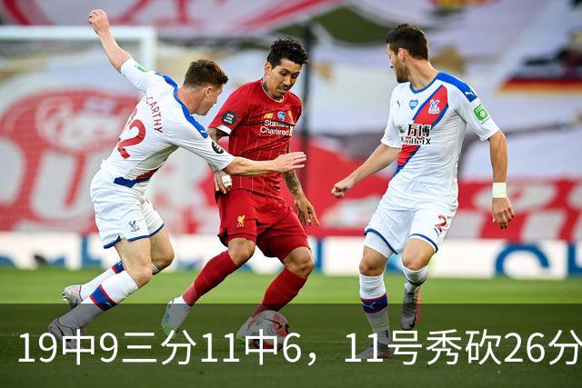 19中9三分11中6，11号秀砍26分9板5助仍难救主